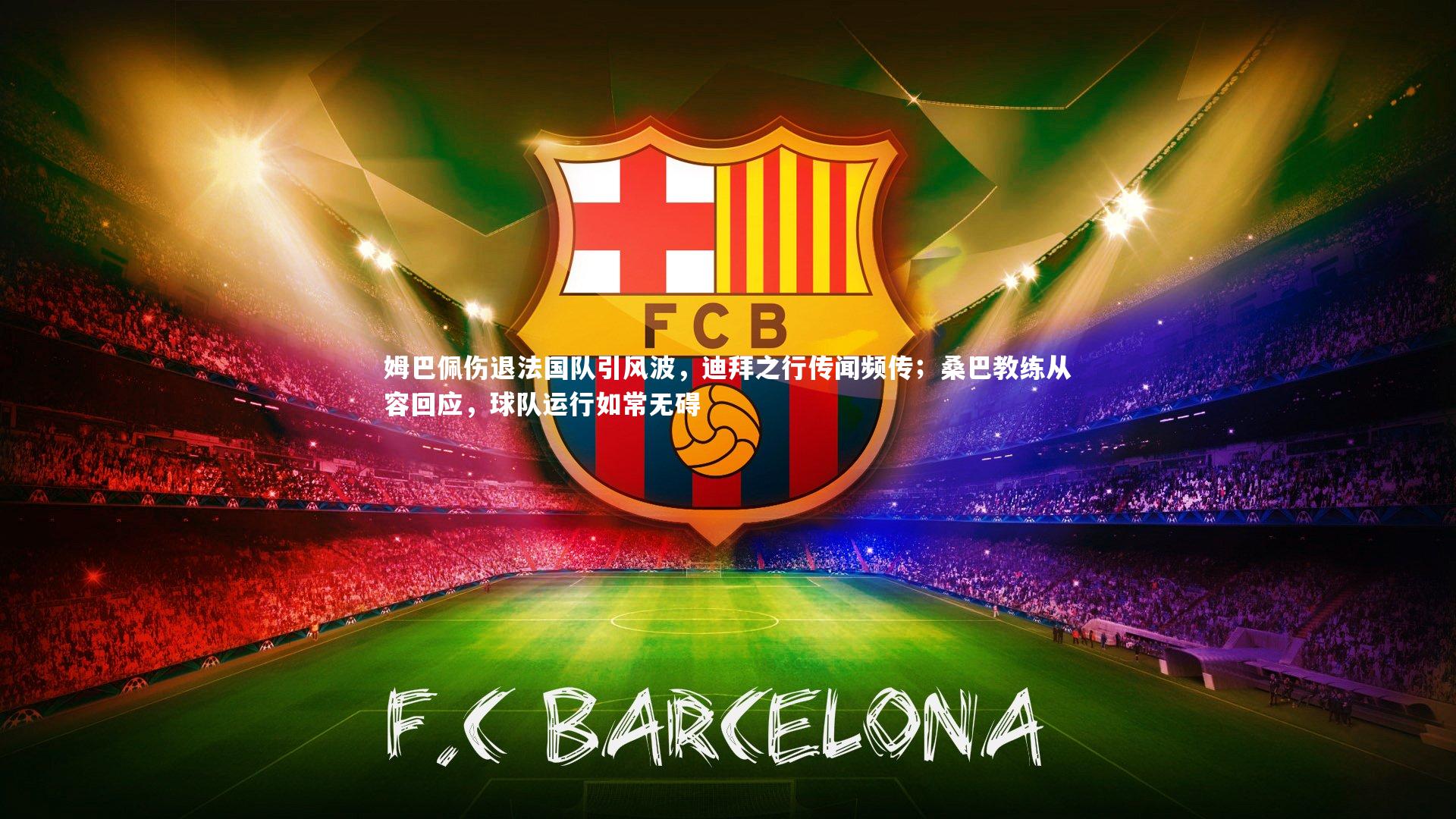 姆巴佩伤退法国队引风波，迪拜之行传闻频传；桑巴教练从容回应，球队运行如常无碍