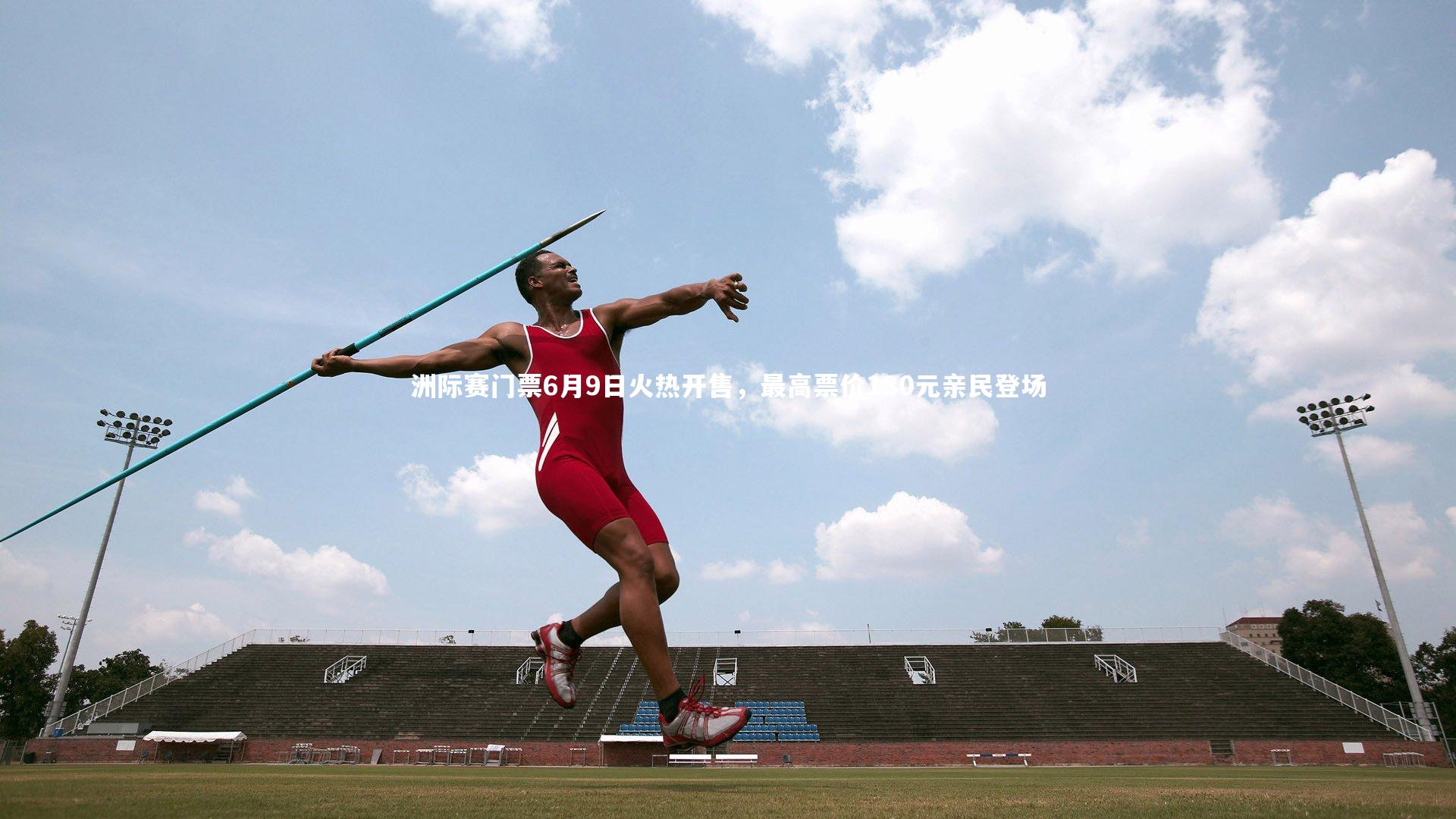 洲际赛门票6月9日火热开售，最高票价180元亲民登场
