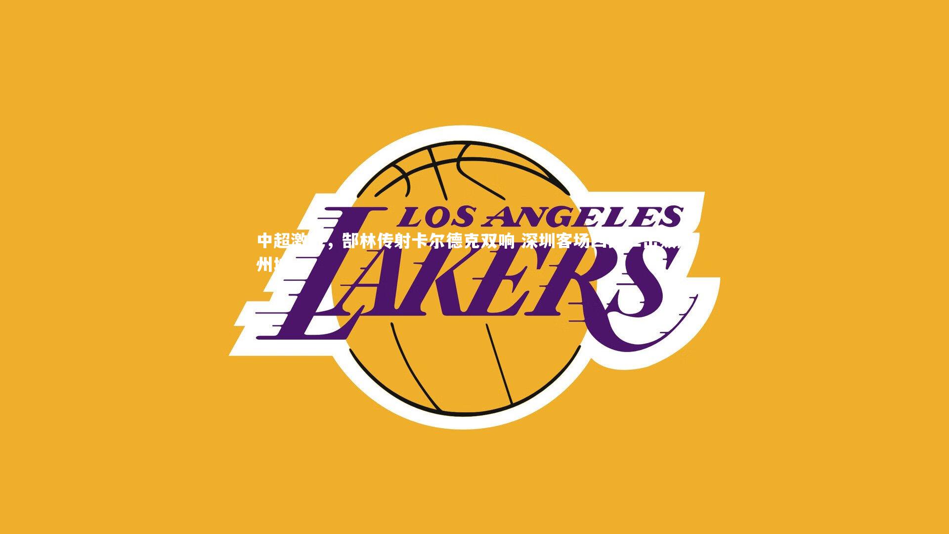 开云体育|中超激战，郜林传射卡尔德克双响 深圳客场四比二击败广州城